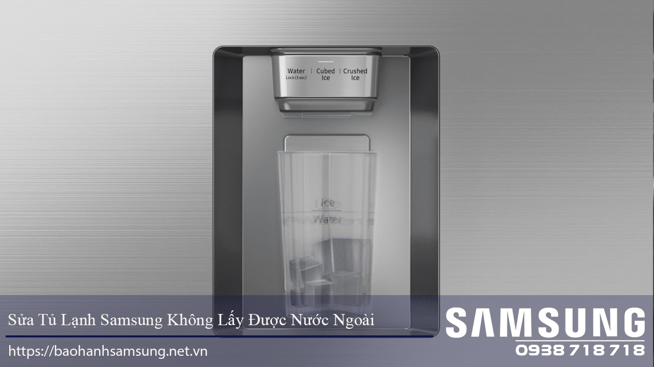 Tủ lạnh Samsung không lấy được nước ngoài có thể do hết nước trong bình chứa